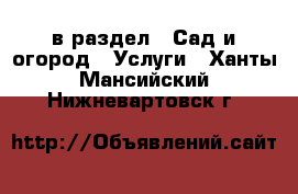  в раздел : Сад и огород » Услуги . Ханты-Мансийский,Нижневартовск г.